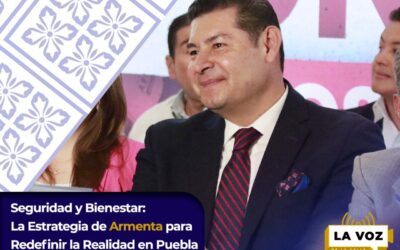 Seguridad y Bienestar: La Estrategia de Armenta para Redefinir la Realidad en Puebla