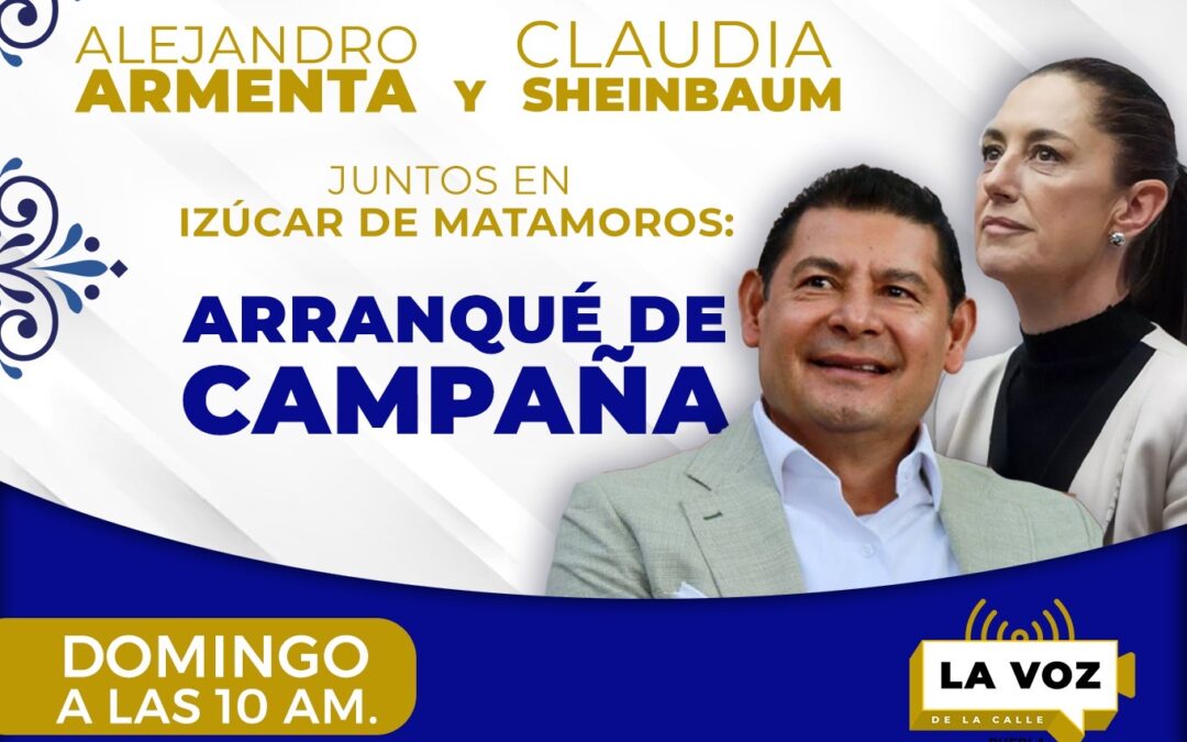 Alejandro Armenta y Claudia Sheinbaum Juntos en Izúcar de Matamoros: Domingo a las 10 AM. Arranqué de campaña